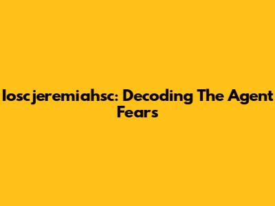Ioscjeremiahsc: Decoding The Agent Fears