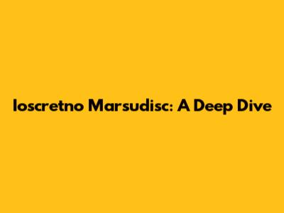 Ioscretno Marsudisc: A Deep Dive