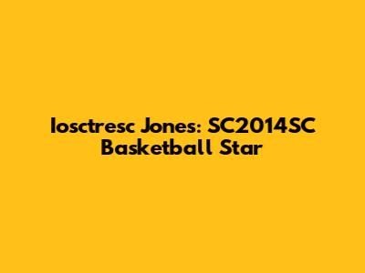 Iosctresc Jones: SC2014SC Basketball Star