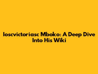 Ioscvictoriasc Mboko: A Deep Dive Into His Wiki