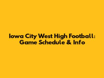 Iowa City West High Football: Game Schedule & Info