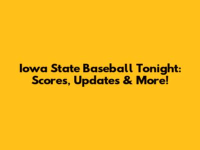 Iowa State Baseball Tonight: Scores, Updates & More!