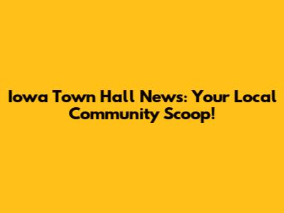 Iowa Town Hall News: Your Local Community Scoop!