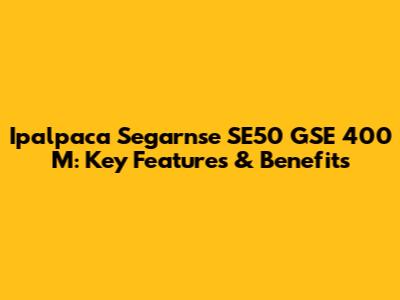 Ipalpaca Segarnse SE50 GSE 400 M: Key Features & Benefits
