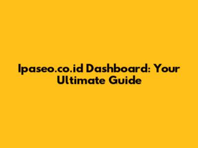 Ipaseo.co.id Dashboard: Your Ultimate Guide