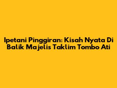 Ipetani Pinggiran: Kisah Nyata Di Balik Majelis Taklim Tombo Ati
