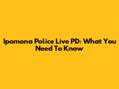 Ipomona Police Live PD: What You Need To Know