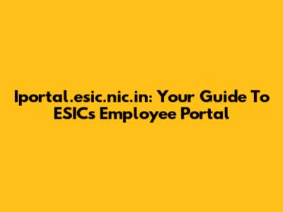 Iportal.esic.nic.in: Your Guide To ESIC's Employee Portal