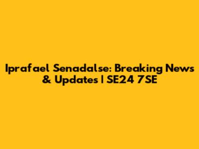 Iprafael Senadalse: Breaking News & Updates | SE24 7SE