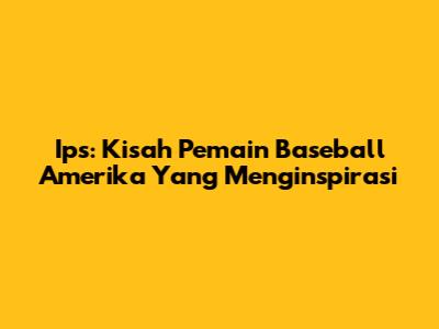 Ips: Kisah Pemain Baseball Amerika Yang Menginspirasi