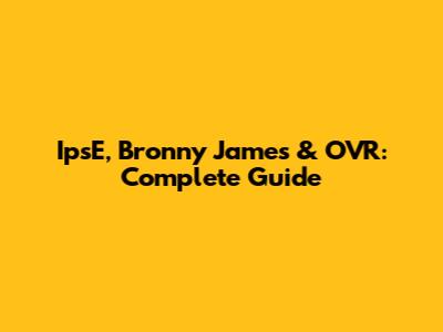 IpsE, Bronny James & OVR: Complete Guide
