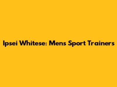 Ipsei Whitese: Men's Sport Trainers