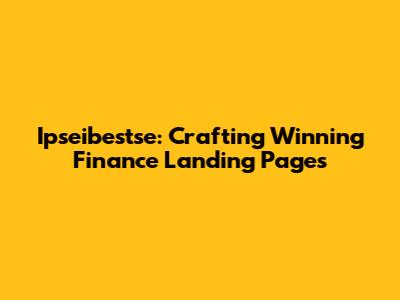 Ipseibestse: Crafting Winning Finance Landing Pages