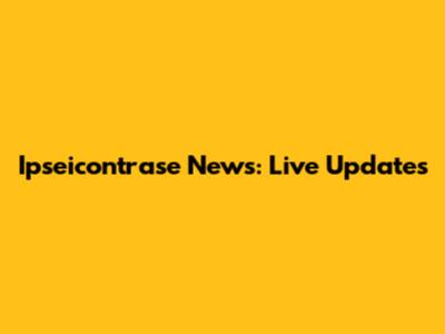 Ipseicontrase News: Live Updates