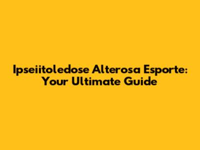 Ipseiitoledose Alterosa Esporte: Your Ultimate Guide