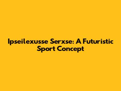 Ipseilexusse Serxse: A Futuristic Sport Concept