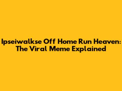 Ipseiwalkse Off Home Run Heaven: The Viral Meme Explained