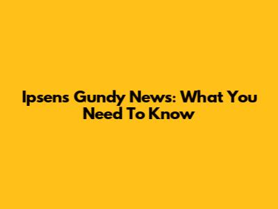 Ipsen's Gundy News: What You Need To Know