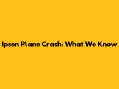 Ipsen Plane Crash: What We Know