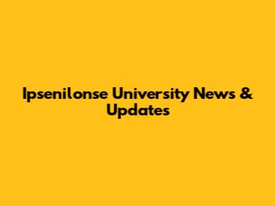 Ipsenilonse University News & Updates
