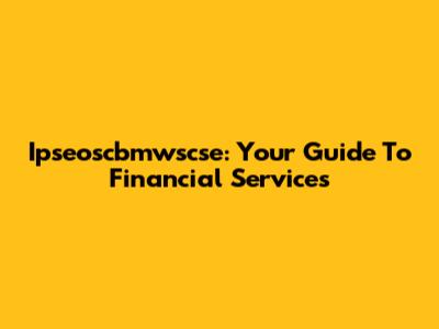 Ipseoscbmwscse: Your Guide To Financial Services