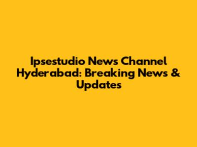 Ipsestudio News Channel Hyderabad: Breaking News & Updates