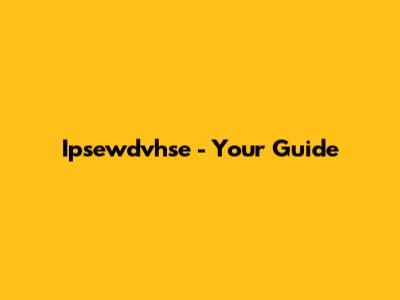 Ipsewdvhse - Your Guide