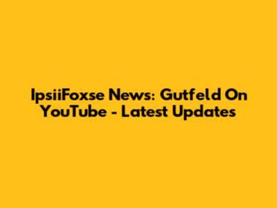 IpsiiFoxse News: Gutfeld On YouTube - Latest Updates