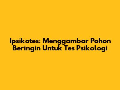Ipsikotes: Menggambar Pohon Beringin Untuk Tes Psikologi