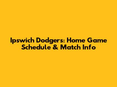 Ipswich Dodgers: Home Game Schedule & Match Info