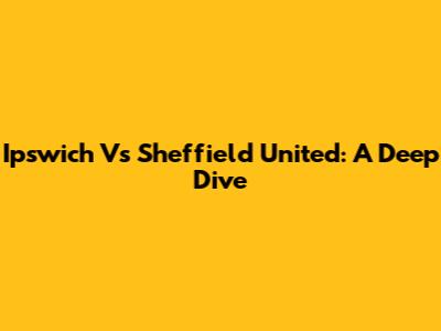 Ipswich Vs Sheffield United: A Deep Dive