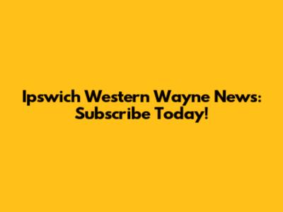 Ipswich Western Wayne News: Subscribe Today!