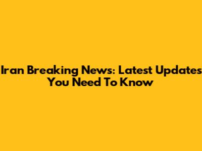 Iran Breaking News: Latest Updates You Need To Know