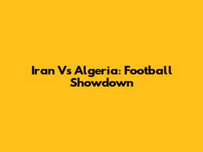 Iran Vs Algeria: Football Showdown
