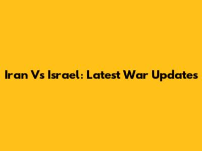 Iran Vs Israel: Latest War Updates
