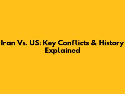 Iran Vs. US: Key Conflicts & History Explained