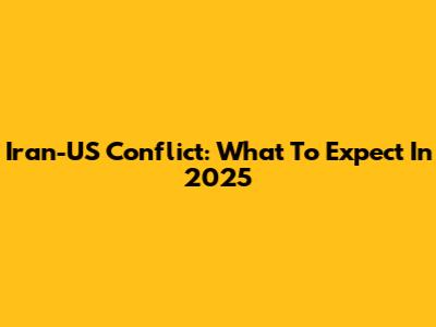 Iran-US Conflict: What To Expect In 2025