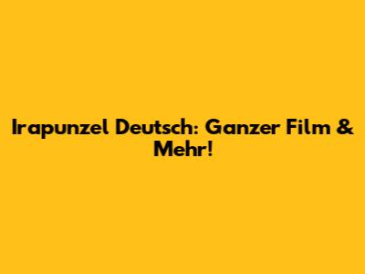 Irapunzel Deutsch: Ganzer Film & Mehr!