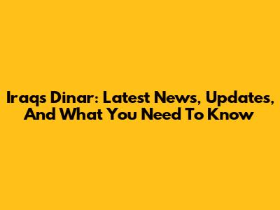Iraq's Dinar: Latest News, Updates, And What You Need To Know
