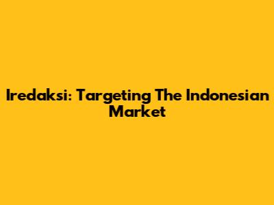 Iredaksi: Targeting The Indonesian Market