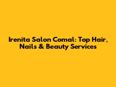 Irenita Salon Comal: Top Hair, Nails & Beauty Services