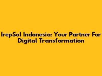 IrepSol Indonesia: Your Partner For Digital Transformation