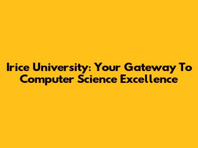 Irice University: Your Gateway To Computer Science Excellence