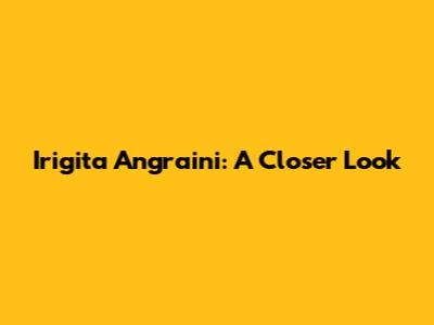 Irigita Angraini: A Closer Look