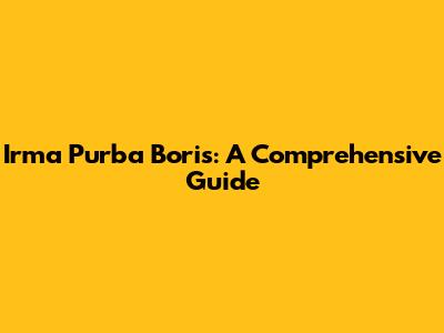 Irma Purba Boris: A Comprehensive Guide