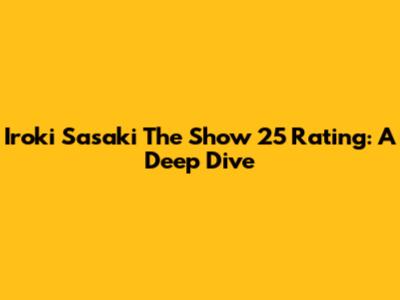 Iroki Sasaki The Show 25 Rating: A Deep Dive