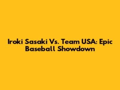 Iroki Sasaki Vs. Team USA: Epic Baseball Showdown