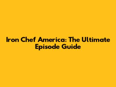 Iron Chef America: The Ultimate Episode Guide
