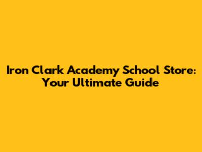 Iron Clark Academy School Store: Your Ultimate Guide