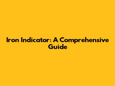 Iron Indicator: A Comprehensive Guide